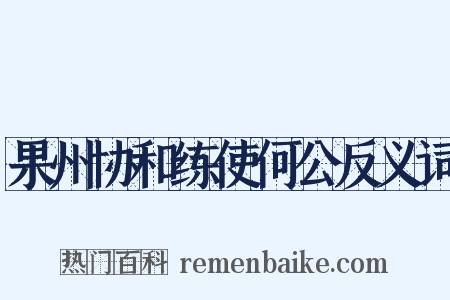 果州协和练使何公反义词是什么意思的图片